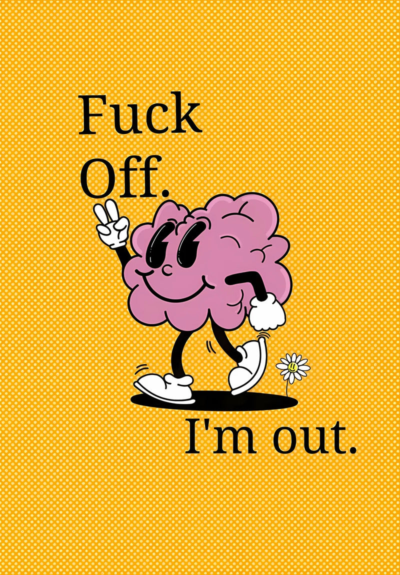 F*ck Off I'm Out Brain