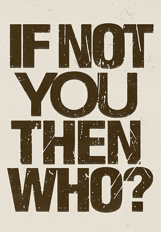 If Not You Then Who – Mindset Poster