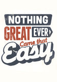 Nothing Great Ever Came That Easy