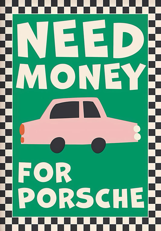 Need Money for Porsche – Motivation Poster